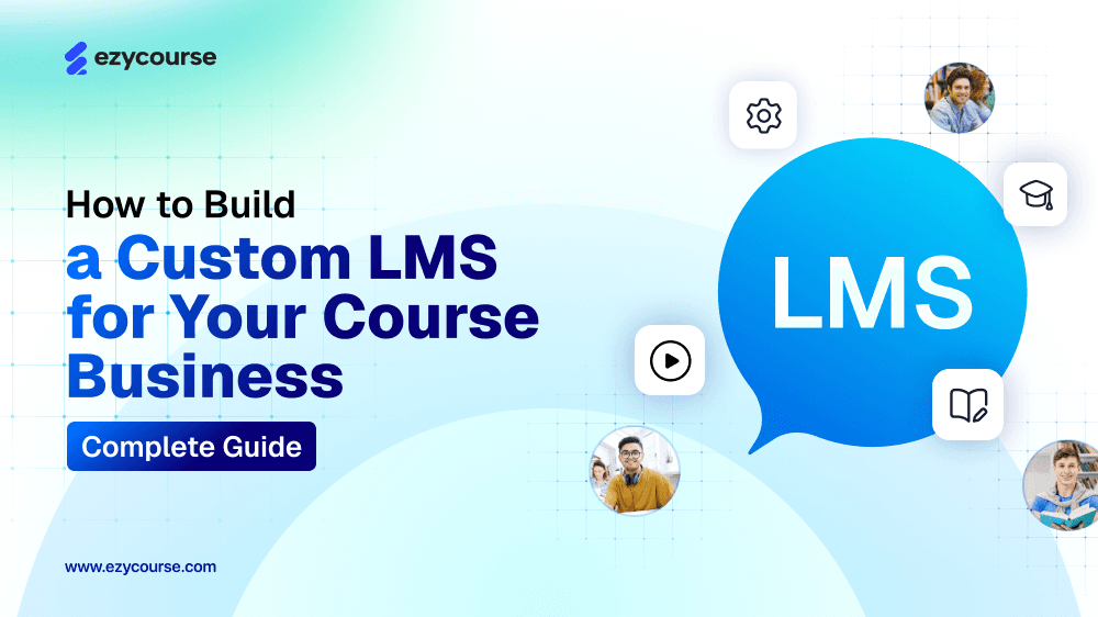 How to Build a Custom LMS for Your Online Course Business? [A Complete Guide]