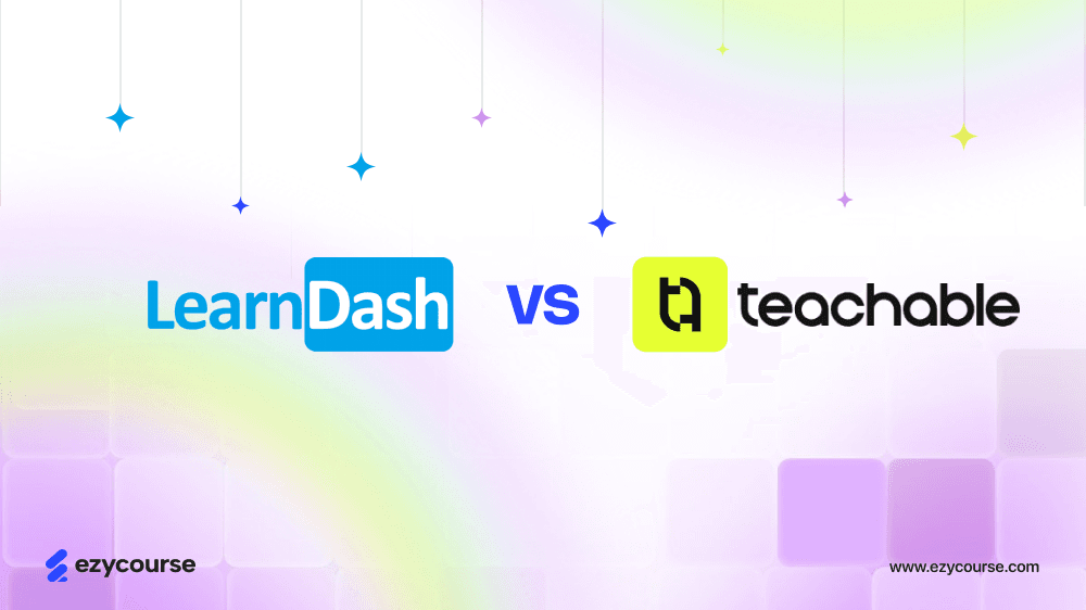 LearnDash vs Teachable: A Hands-On Comparison for Creators & Coaches
